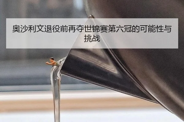 ao-sha-li-wen-tui-yi-qian-zai-duo-shi-jin-sai-di-liu-guan-de-ke-neng-xing-yu-tiao-zhan-2-494.jpg