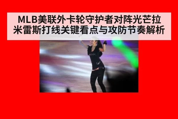 MLB美联外卡轮守护者对阵光芒拉米雷斯打线关键看点与攻防节奏解析