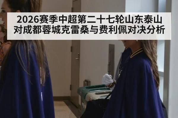 2026赛季中超第二十七轮山东泰山对成都蓉城克雷桑与费利佩对决分析